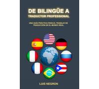 DE BILINGÜE A TRADUCTOR PROFESIONAL| Carrera profesional en traducción | Negocio de traducción | Carrera profesional bilingüe: UNA GUÍA PRÁCTICA PARA EL TRABAJO DE TRADUCCIÓN EN EL MUNDO REAL