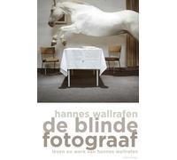 De blinde fotograaf: leven en werk van Hannes Wallrafen