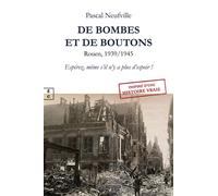 De bombes et de boutons Rouen, 1939-1945, Espérez même s'il n'y a plus d'espoir ! - Pascal Neufville - Complicites Eds - broché - Essai
