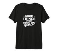 De Bonnes Choses se produisent Lorsque Vous dansez T-Shirt Haut de Gamme