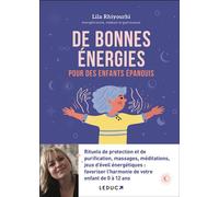 De bonnes énergies pour des enfants épanouis: Rituels de protection et de purification, massages, méditations, jeux d'éveil énergétiques : favoriser l'harmonie de votre enfant de 0 à 12 ans