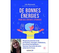 De bonnes énergies pour des enfants épanouis: Rituels de protection et de purification, massages, méditations, jeux d'éveil énergétiques : favoriser l'harmonie de votre enfant de 0 à 12 ans