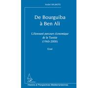 De Bourguiba à Ben Ali: L'étonnant parcours économique de la Tunisie (1960-2000). Essai