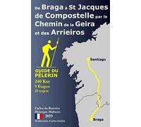De Braga à St Jacques de Compostelle par le Chemin de la Geira et des Arrieiros: Guide du Pèlerin