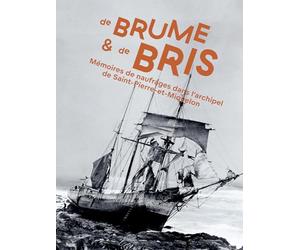 De brume et de bris: Mémoires de naufrages dans l’archipel Saint-Pierre-et-Miquelon