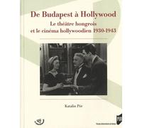 De Budapest À Hollywood - Le Théâtre Hongrois Et Le Cinéma Hollywoodien 1930-1943