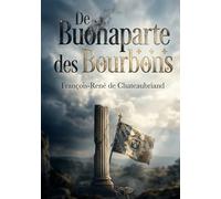 De Buonaparte et des Bourbons: Une analyse incisive de Chateaubriand sur Napoléon et les Bourbons, offrant un regard critique sur le pouvoir et la liberté en France.