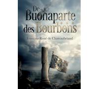 De Buonaparte et des Bourbons: Une analyse incisive de Chateaubriand sur Napoléon et les Bourbons, offrant un regard critique sur le pouvoir et la liberté en France.