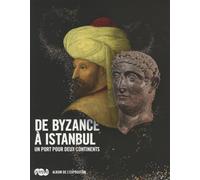 DE BYZANCE A ISTANBUL - ALBUM DE L'EXPOSITION: UN PORT POUR DEUX CONTINENTS