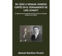 DE CÁDIZ A WEIMAR: DONOSO CORTÉS EN EL PENSAMIENTO DE CARL SCHMITT: La influencia del pensamiento de Donoso Cortés en la filosofía política de Carl Schmitt