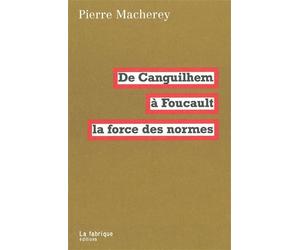 De Canguilhem à Foucault, la force des normes - Pierre Macherey - La Fabrique Eds - broché - Essai