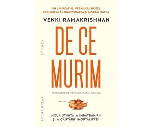 De ce murim. Noua stiinta a imbatranirii si a cautarii imortalitatii - Venki Ramakrishnan