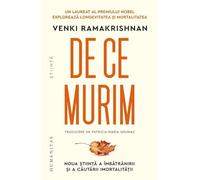 De ce murim. Noua stiinta a imbatranirii si a cautarii imortalitatii - Venki Ramakrishnan, Humanitas Stiinta, Editie in limba romana