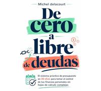 De Cero a Libre de Deudas: El sistema práctico de presupuesto en 30 días para tomar el control de tus finanzas personales sin usar hojas de cálculo complejas.