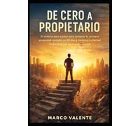 De Cero a Propietario: El sistema paso a paso para comprar tu primera propiedad rentable en 90 días y construir tu libertad financiera con un sueldo normal.