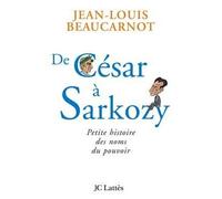De César à Sarkozy Petite histoire des noms du pouvoir - Jean-Louis Beaucarnot - Lattes - broché - Essai
