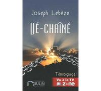 Dé-chaîné Témoignage - Joseph Lebeze - Moulin.com Editions Du - broché - Récit