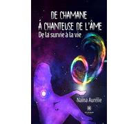 De chamane a chanteuse de l'âme De la survie à la vie - Naïna Aurélie - Le Lys Bleu - broché - Témoignage