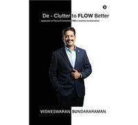 De Clutter to Flow Better application of Theory Of Constraints TOC in business transformation - Visweswaran Sundararaman - Notion Press Media Pvt. Ltd - L Visweswaran SundararamanVisweswaran Sundarara