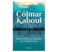 De Colmar à Kaboul Quand la souffrance débouche sur un chemin de vie - GEIGER HIRIART ARIANE - Blf Europe - broché - Essai