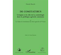 De comitatibus. L'origine et le rôle de la comitologie dans la politique agricole commune Ou la chaîne de transmission du droit agricole de l'Union - Danièle Bianchi - L'harmattan - broché - Etude