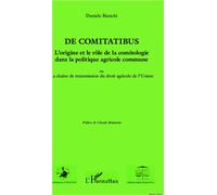 De comitatibus. L'origine et le rôle de la comitologie dans la politique agricole commune Ou la chaîne de transmission du droit agricole de l'Union - Danièle Bianchi - L'harmattan - broché - Etude