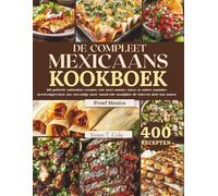 DE COMPLEET MEXICAANS KOOKBOEK: 400 gedurfde, authentieke recepten voor taco's, tamales, salsas en andere populaire streetfood gerechten, met eenvoudige maar smaakvolle maaltijden die iedereen thuis