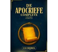De Complete Apocriefe Bijbel: 110 Verloren En Vergeten Geschriften Uit Het Oude Christendom, Jodendom, Ethiopisch-Orthodoxe Geloof En Daarbuiten (Henoch, Gnostische Evangeliën En Nog Veel Meer)