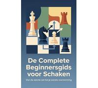 De Complete Beginnersgids voor Schaken: Van de eerste zet tot je eerste overwinning