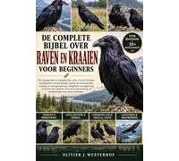 DE COMPLETE BIJBEL OVER RAVEN EN KRAAIEN VOOR BEGINNERS: Een diepgaande en toegankelijke gids over de biologie, intelligentie.....soorten en herkenning, en bescherming van raven en kraaien.