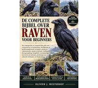 DE COMPLETE BIJBEL OVER RAVEN VOOR BEGINNERS: Een stapsgewijze en toegankelijke gids over ravensoorten en herkenning.....mythologie en culturele betekenis, en bescherming.
