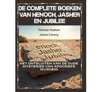 De complete boeken van Henoch, Jasher en Jubilee: Het ontsluiten van de oude mysteries van apocriefe wijsheid