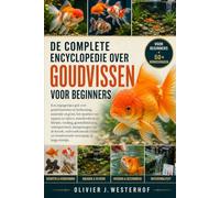 DE COMPLETE ENCYCLOPEDIE OVER GOUDVISSEN VOOR BEGINNERS: Een stapsgewijze gids over goudvissoorten en herkenning, anatomie....de kw n verantwoorde verzorging op lange termijn.