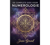 DE COMPLETE GIDS VOOR NUMEROLOGIE: Het Begrijpen van de Eeuwenoude Wetenschap van Getallen