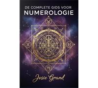 DE COMPLETE GIDS VOOR NUMEROLOGIE: Het Begrijpen van de Eeuwenoude Wetenschap van Getallen
