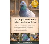 De complete verzorging en het houden van duiven: Ontdek hoe je duiven verzorgt en traint: voeding, fok, tam maken, huisvesting, gedrag, kosten en ... - perfect voor beginners en liefhebbers