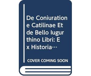 De Coniuratione Catilinae Et de Bello Iugurthino Libri: Ex Historiarum Libris Quinque Deperditis Orationes et Epistolae (Latin Edition)
