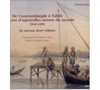 De Constantinople à Tahiti, seize ans d'aquarelles autour du monde, 1840-1856 : en suivant René Gillotin