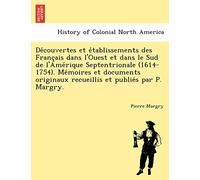 Découvertes et établissements des Français dans l'Ouest et dans le Sud de l'Amérique Septentrionale (1614-1754). ... recueillis et publiés par P. Margry.