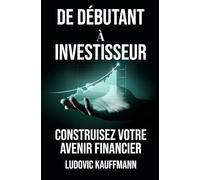 De débutant à investisseur: Construisez votre avenir financier