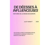 De Déesses à Influenceuses : Histoire de la mode en Europe: Un voyage jeune et moderne depuis l’élégance classique jusqu’à la mode du XXIe siècle