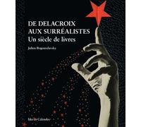 De Delacroix aux surréalistes - Un siècle de livres A travers un siècle de livres, XIXème-XXème siècles - Julien Bogousslavsky - Ides Et Calendes - broché - Anthologie