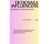 De Diosas a Influencers: Historia de la moda en Europa: Un viaje juvenil y moderno desde la elegancia clásica hasta la moda del siglo XXI.