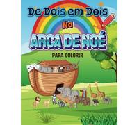 De Dois em Dois na Arca de Noé - Para Colorir: Livro de Colorir Educativo - Animais da Arca de Noé com curiosidades!