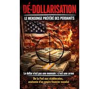 Dé-Dollarisation : le Mensonge Préféré des Perdants: Le dollar n’est pas une monnaie : c’est une arme