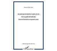 De Don Quichotte à Don Juan ou la quête de l'absolu : Essai et fantaisie dramatique en quatres actes