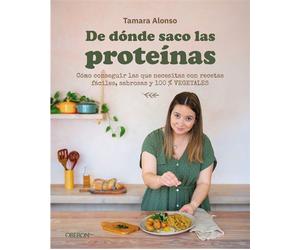 De dónde saco las proteínas Cómo conseguir las que necesitas con recetas fáciles, sabrosas y 100 % vegetales - Tamara Alonso - Oberon - ebook (ePub) - Livre