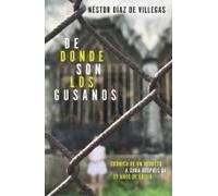 De Dónde Son Los Gusanos: Crónica De Un Regreso A Cuba Después De 37 Años De Exilio / Where Traitors Come From