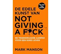 De edele kunst van not giving a f*ck: de tegendraadse aanpak voor een goed leven