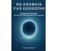 De Energie van Genezing: Genezing van Binnenuit: De Kracht van het Elektromagnetische Veld van Bewustzijn